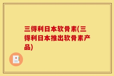 三得利日本软骨素(三得利日本推出软骨素产品)