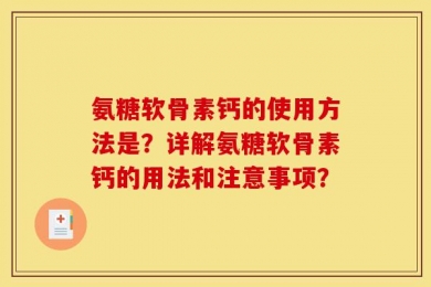 氨糖软骨素钙的使用方法是？详解氨糖软骨素钙的用法和注意事项？