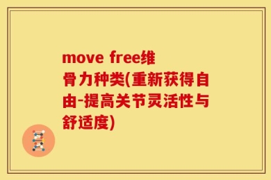 move free维骨力种类(重新获得自由-提高关节灵活性与舒适度)