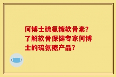 何博士硫氨糖软骨素？了解软骨保健专家何博士的硫氨糖产品？