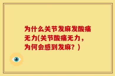 为什么关节发麻发酸痛无力(关节酸痛无力，为何会感到发麻？)
