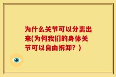 为什么关节可以分离出来(为何我们的身体关节可以自由拆卸？)