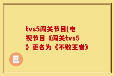 tvs5闯关节目(电视节目《闯关tvs5》更名为《不败王者》