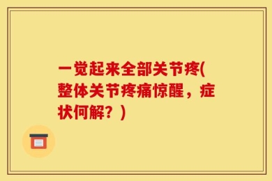 一觉起来全部关节疼(整体关节疼痛惊醒，症状何解？)