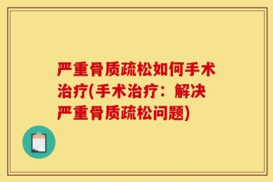 严重骨质疏松如何手术治疗(手术治疗：解决严重骨质疏松问题)