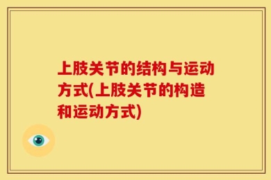 上肢关节的结构与运动方式(上肢关节的构造和运动方式)