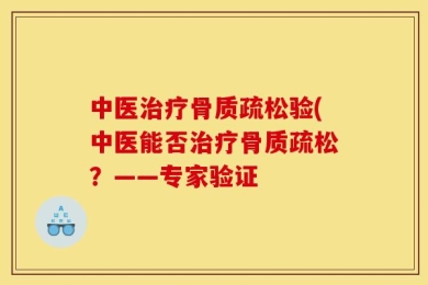 中医治疗骨质疏松验(中医能否治疗骨质疏松？——专家验证