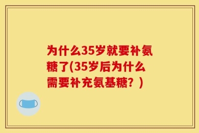 为什么35岁就要补氨糖了(35岁后为什么需要补充氨基糖？)