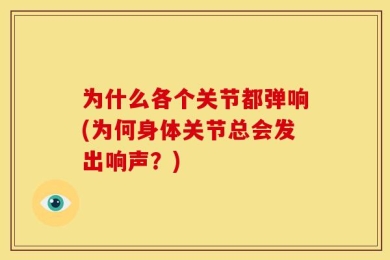 为什么各个关节都弹响(为何身体关节总会发出响声？)