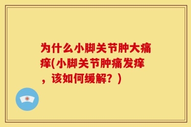 为什么小脚关节肿大痛痒(小脚关节肿痛发痒，该如何缓解？)