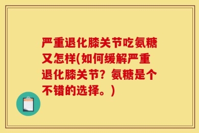 严重退化膝关节吃氨糖又怎样(如何缓解严重退化膝关节？氨糖是个不错的选择。)