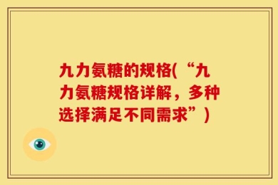 九力氨糖的规格(“九力氨糖规格详解，多种选择满足不同需求”)