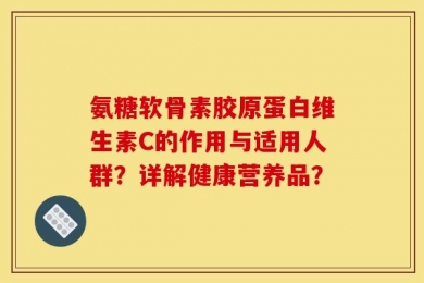 氨糖软骨素胶原蛋白维生素C的作用与适用人群？详解健康营养品？