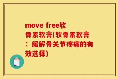 move free软骨素软膏(软骨素软膏：缓解骨关节疼痛的有效选择)
