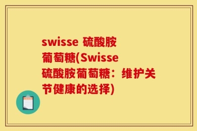 swisse 硫酸胺葡萄糖(Swisse硫酸胺葡萄糖：维护关节健康的选择)