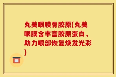 丸美眼膜骨胶原(丸美眼膜含丰富胶原蛋白，助力眼部恢复焕发光彩)