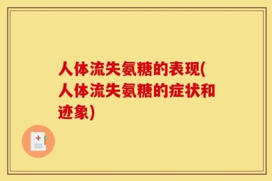 人体流失氨糖的表现(人体流失氨糖的症状和迹象)