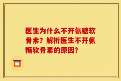 医生为什么不开氨糖软骨素？解析医生不开氨糖软骨素的原因？