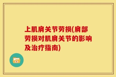 上肌肩关节劳损(肩部劳损对肌肩关节的影响及治疗指南)