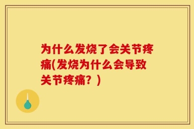 为什么发烧了会关节疼痛(发烧为什么会导致关节疼痛？)