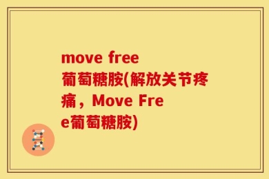 move free 葡萄糖胺(解放关节疼痛，Move Free葡萄糖胺)