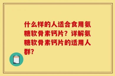 什么样的人适合食用氨糖软骨素钙片？详解氨糖软骨素钙片的适用人群？