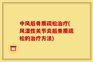 中风后骨质疏松治疗(风湿性关节炎后骨质疏松的治疗方法)