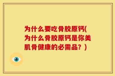 为什么要吃骨胶原钙(为什么骨胶原钙是你美肌骨健康的必需品？)
