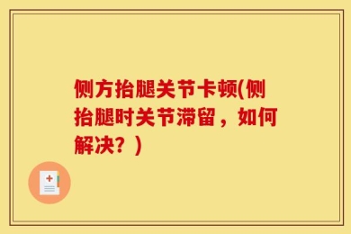 侧方抬腿关节卡顿(侧抬腿时关节滞留，如何解决？)