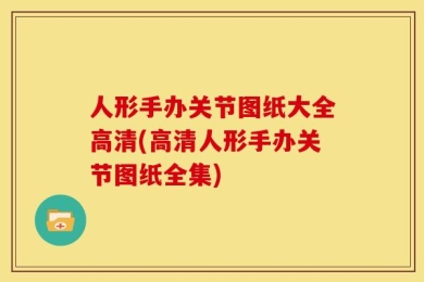 人形手办关节图纸大全高清(高清人形手办关节图纸全集)