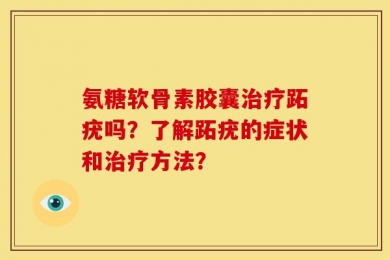 氨糖软骨素胶囊治疗跖疣吗？了解跖疣的症状和治疗方法？