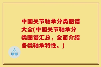 中国关节轴承分类图谱大全(中国关节轴承分类图谱汇总，全面介绍各类轴承特性。)