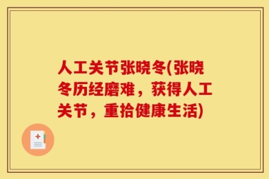 人工关节张晓冬(张晓冬历经磨难，获得人工关节，重拾健康生活)