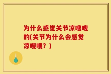 为什么感觉关节凉嗖嗖的(关节为什么会感觉凉嗖嗖？)