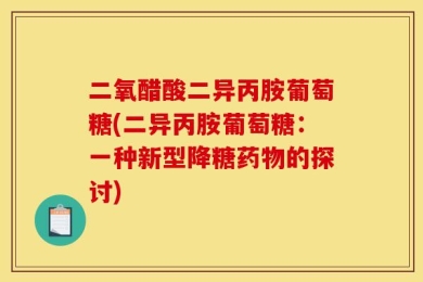 二氧醋酸二异丙胺葡萄糖(二异丙胺葡萄糖：一种新型降糖药物的探讨)