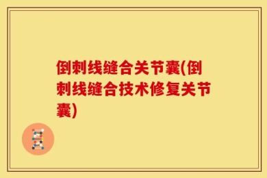 倒刺线缝合关节囊(倒刺线缝合技术修复关节囊)