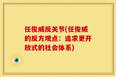 任俊威反关节(任俊威的反方观点：追求更开放式的社会体系)