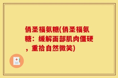俏圣福氨糖(俏圣福氨糖：缓解面部肌肉僵硬，重拾自然微笑)