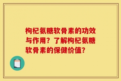 枸杞氨糖软骨素的功效与作用？了解枸杞氨糖软骨素的保健价值？