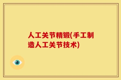 人工关节精锻(手工制造人工关节技术)