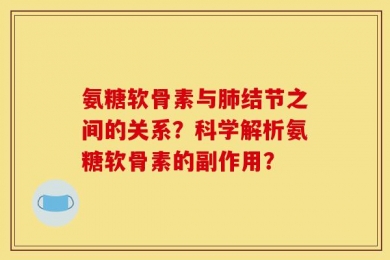 氨糖软骨素与肺结节之间的关系？科学解析氨糖软骨素的副作用？