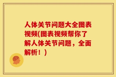 人体关节问题大全图表视频(图表视频帮你了解人体关节问题，全面解析！)