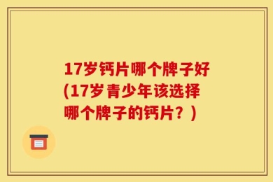 17岁钙片哪个牌子好(17岁青少年该选择哪个牌子的钙片？)