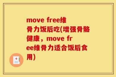 move free维骨力饭后吃(增强骨骼健康，move free维骨力适合饭后食用)