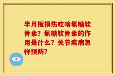 半月板损伤吃啥氨糖软骨素？氨糖软骨素的作用是什么？关节疾病怎样预防？