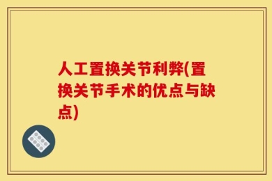 人工置换关节利弊(置换关节手术的优点与缺点)