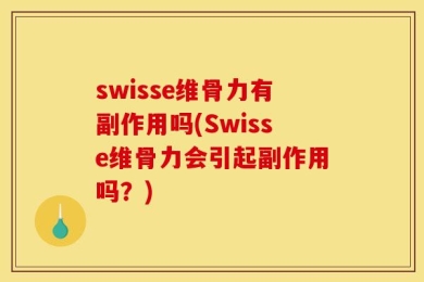 swisse维骨力有副作用吗(Swisse维骨力会引起副作用吗？)