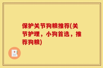 保护关节狗粮推荐(关节护理，小狗首选，推荐狗粮)