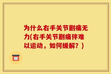 为什么右手关节剧痛无力(右手关节剧痛伴难以运动，如何缓解？)