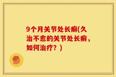 9个月关节处长癣(久治不愈的关节处长癣，如何治疗？)